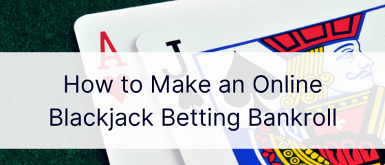 Come fare un bankroll di scommesse sul blackjack online